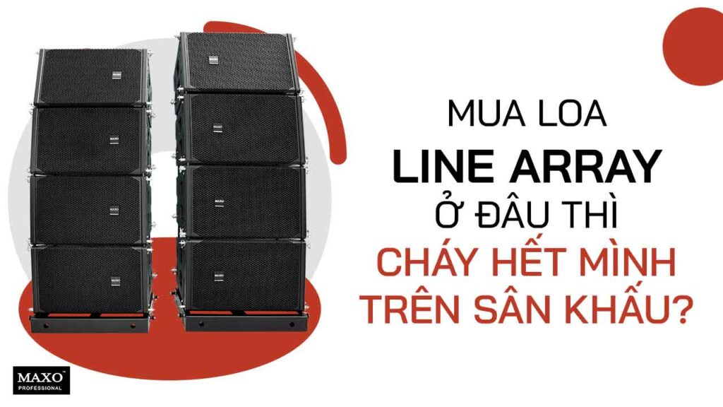 10-mua-loa-line-array-o-dau-thi-chay-het-minh-tren-san-khau